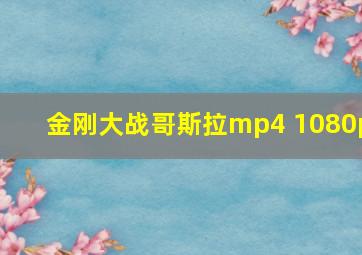 金刚大战哥斯拉mp4 1080p